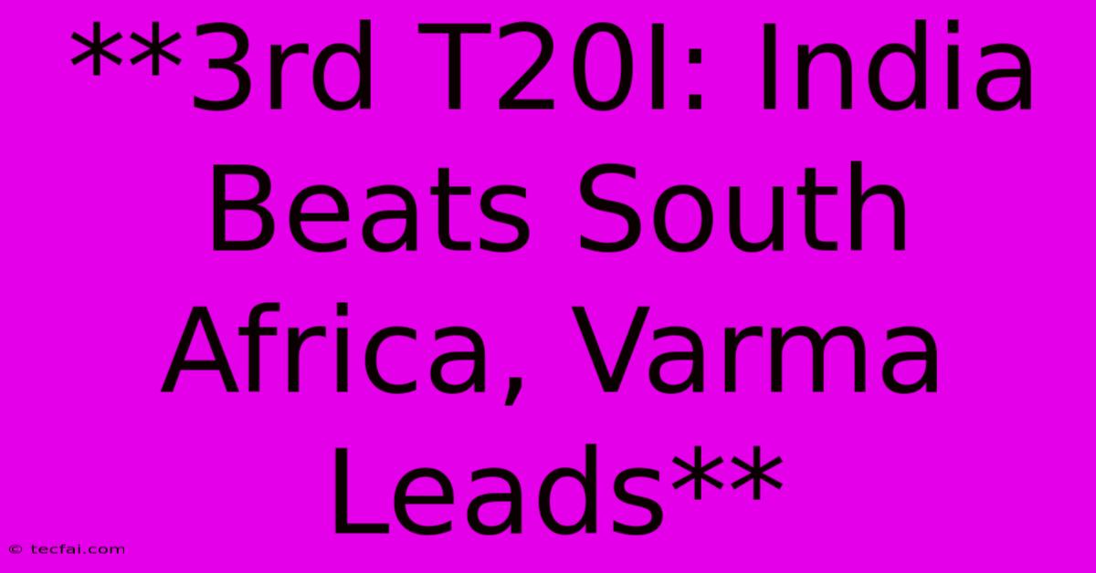 **3rd T20I: India Beats South Africa, Varma Leads**