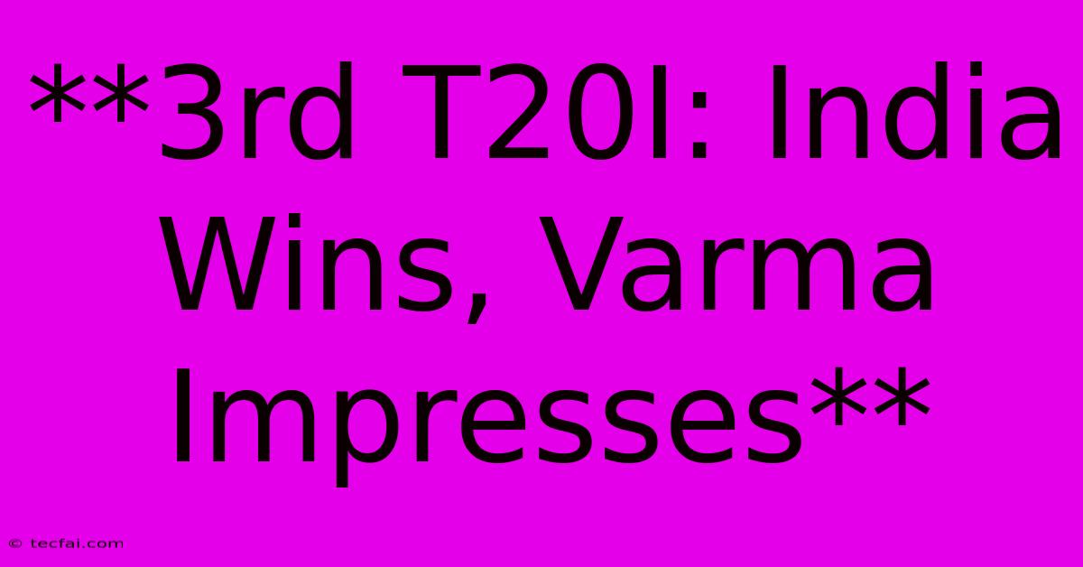 **3rd T20I: India Wins, Varma Impresses** 