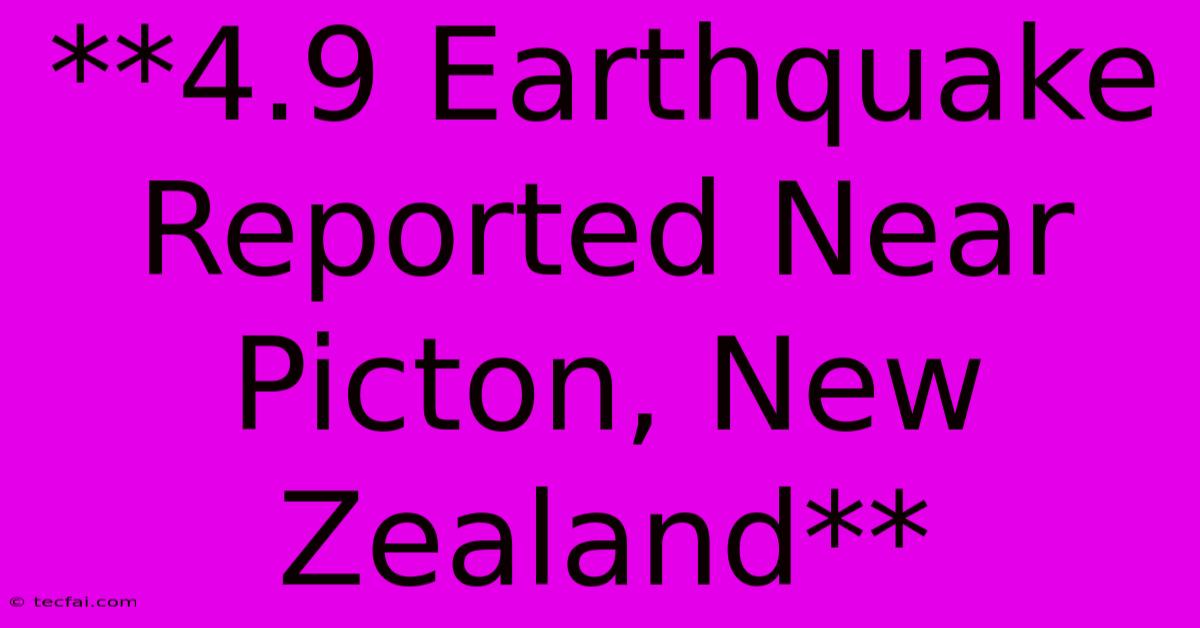 **4.9 Earthquake Reported Near Picton, New Zealand** 