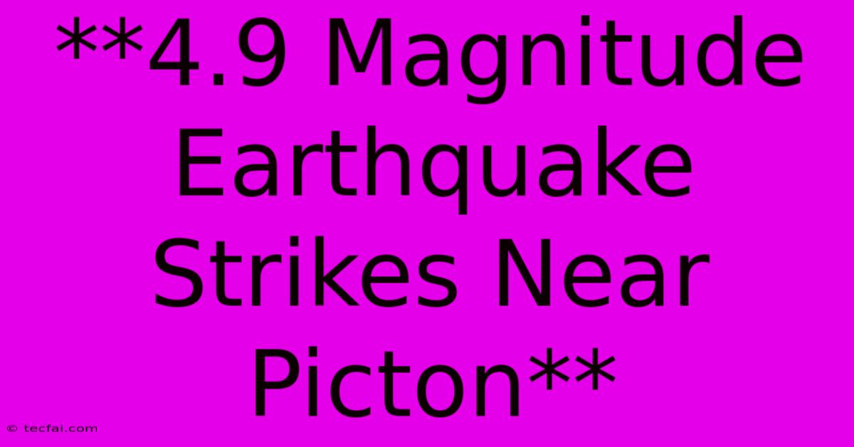 **4.9 Magnitude Earthquake Strikes Near Picton**