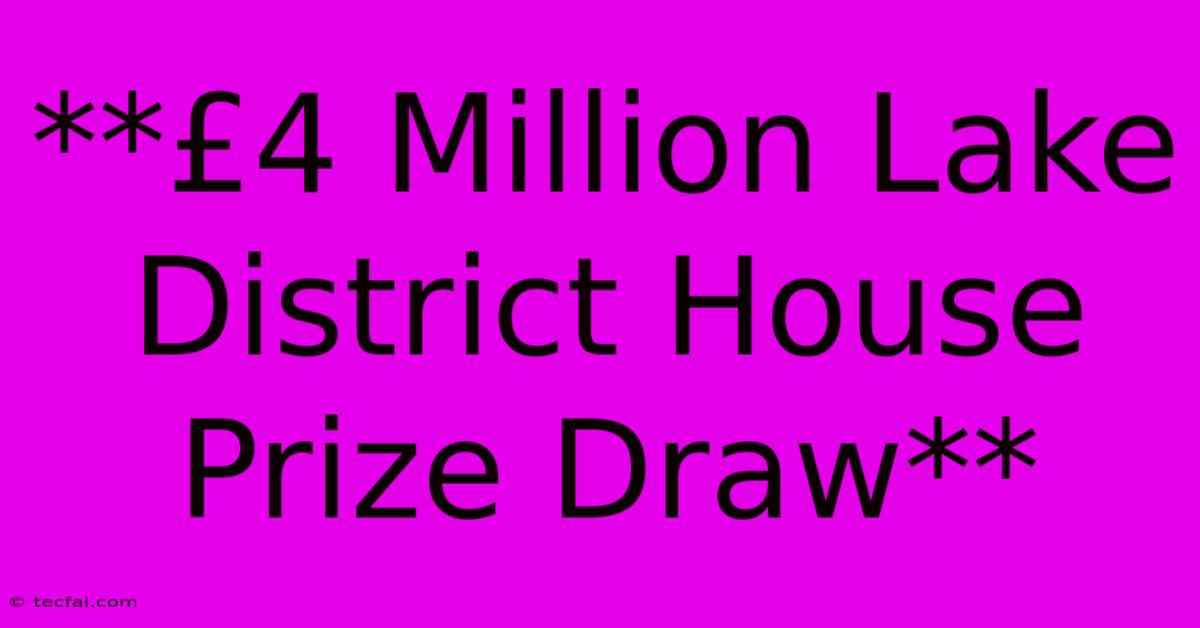 **£4 Million Lake District House Prize Draw**