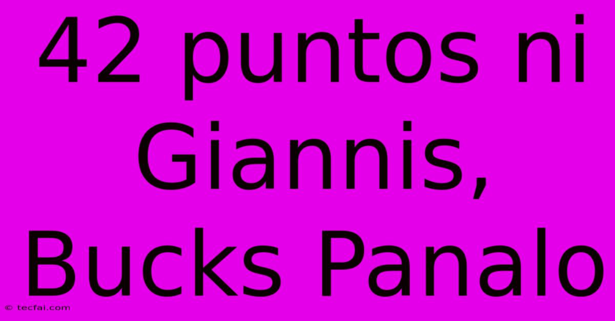 42 Puntos Ni Giannis, Bucks Panalo