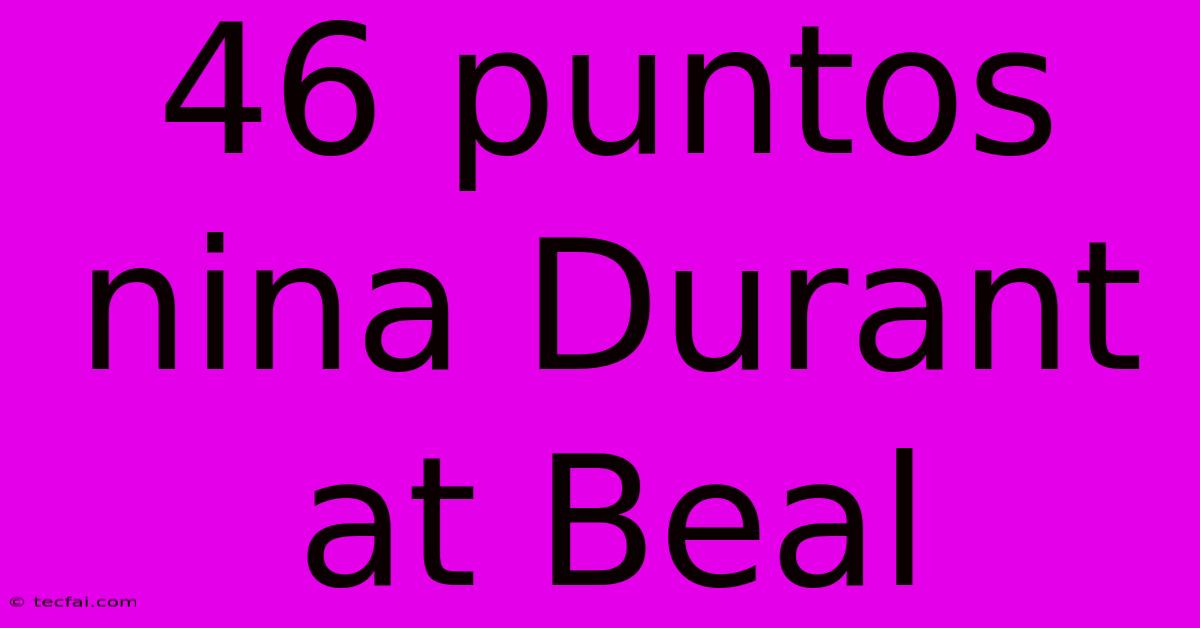 46 Puntos Nina Durant At Beal