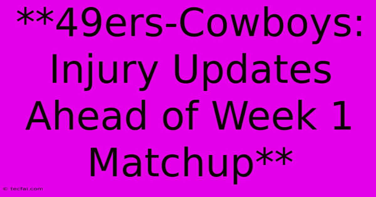 **49ers-Cowboys: Injury Updates Ahead Of Week 1 Matchup**