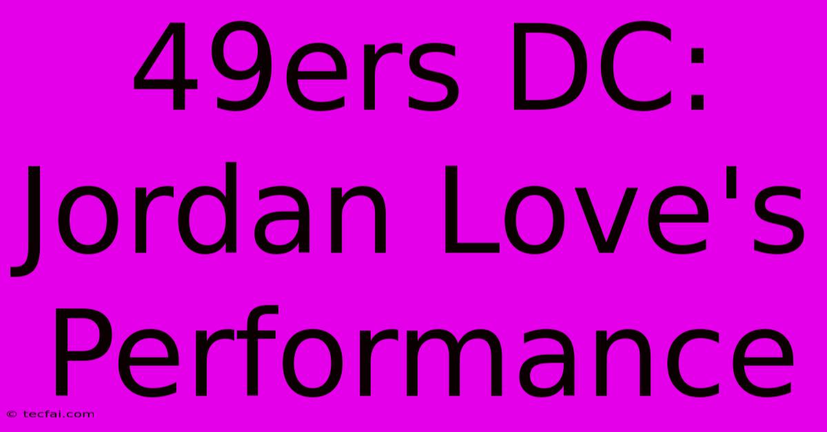 49ers DC: Jordan Love's Performance