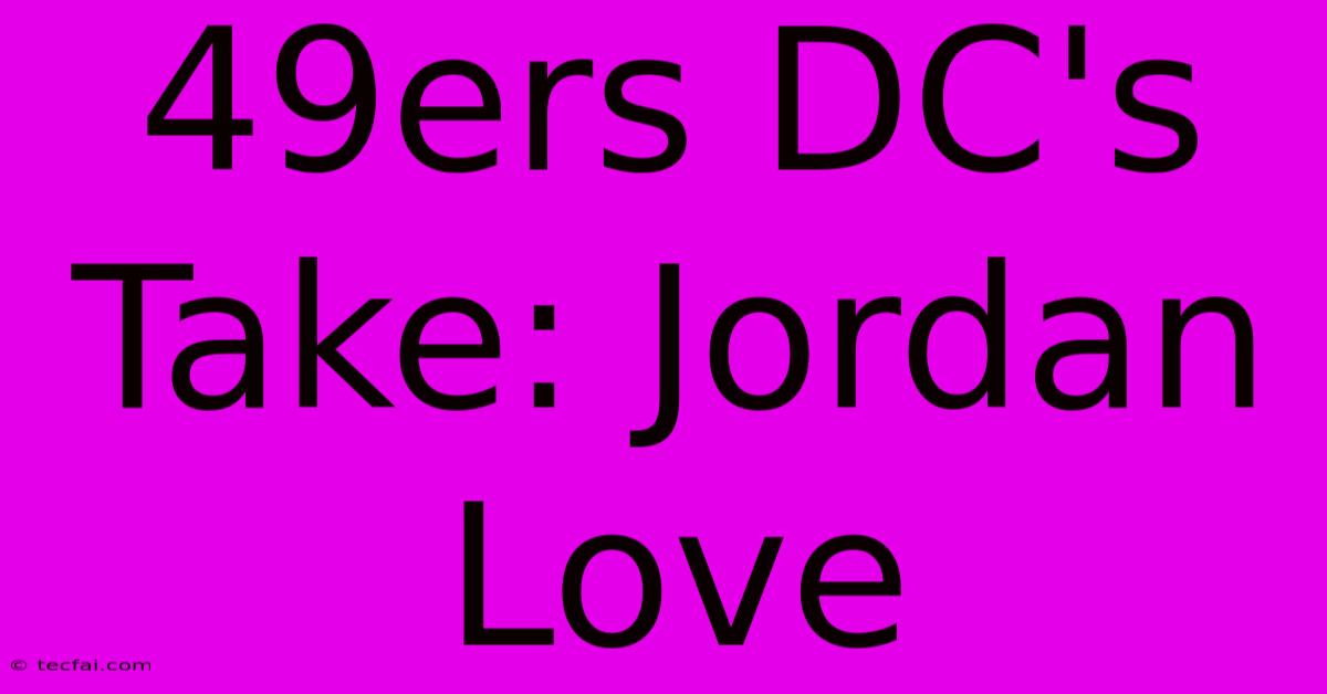 49ers DC's Take: Jordan Love