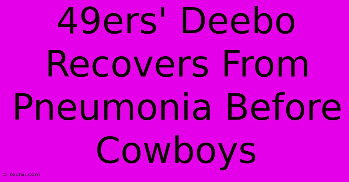 49ers' Deebo Recovers From Pneumonia Before Cowboys 