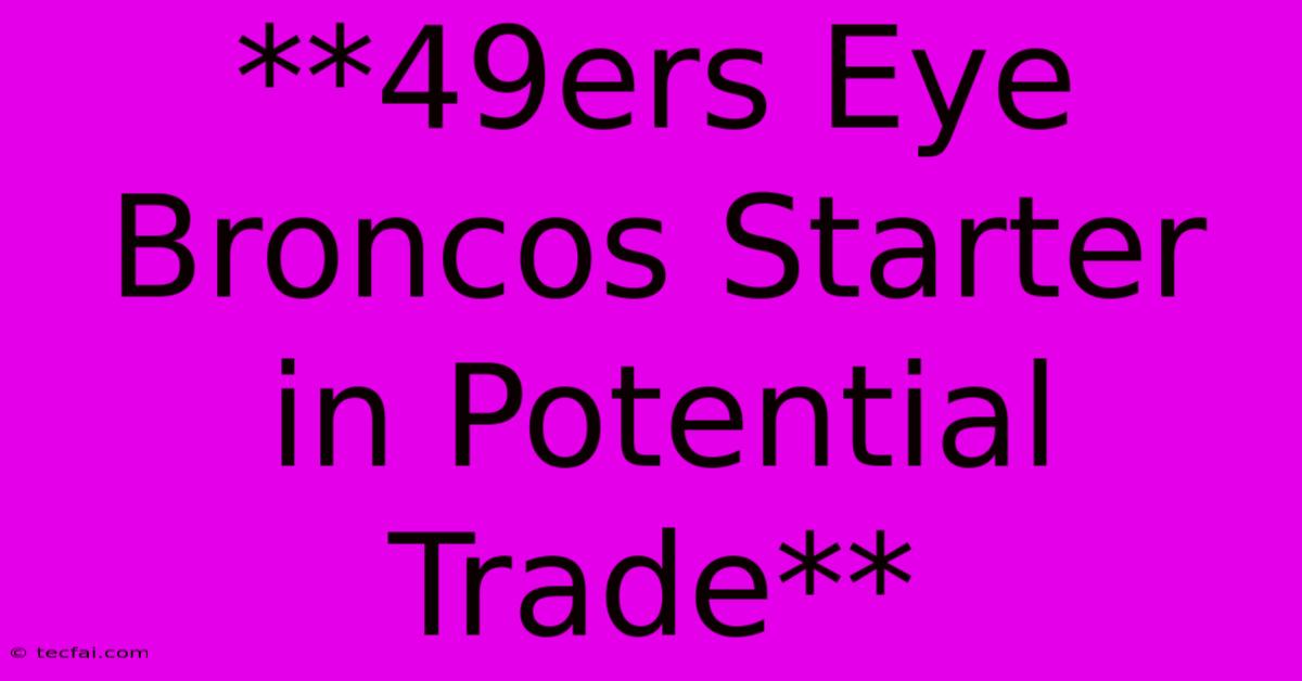 **49ers Eye Broncos Starter In Potential Trade**