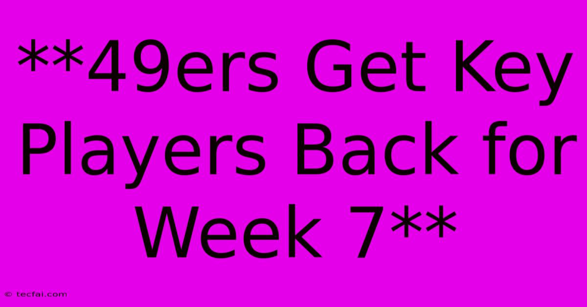 **49ers Get Key Players Back For Week 7**