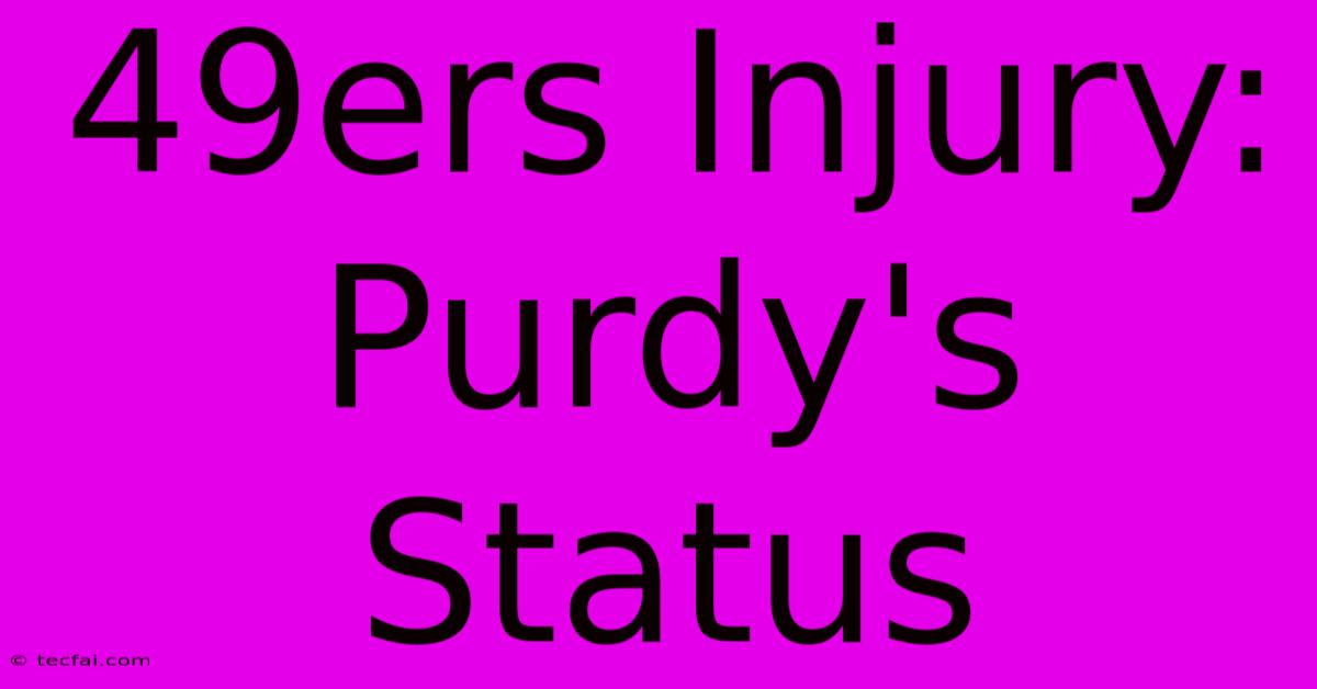 49ers Injury: Purdy's Status