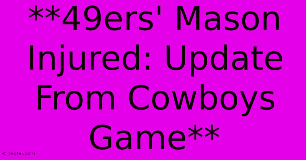 **49ers' Mason Injured: Update From Cowboys Game**