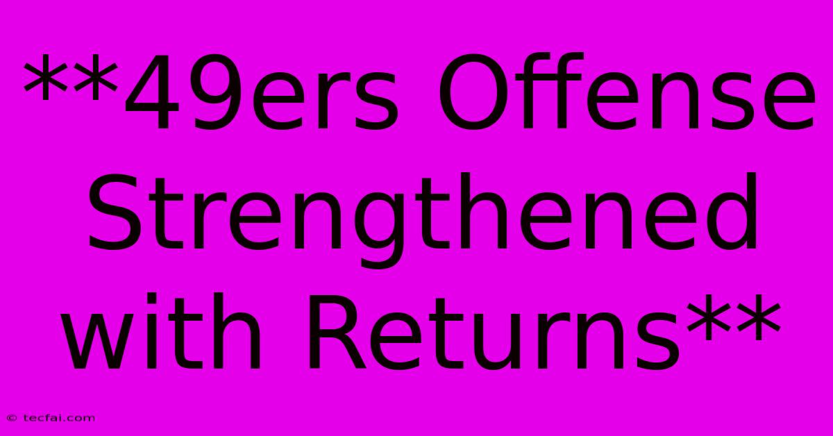 **49ers Offense Strengthened With Returns** 