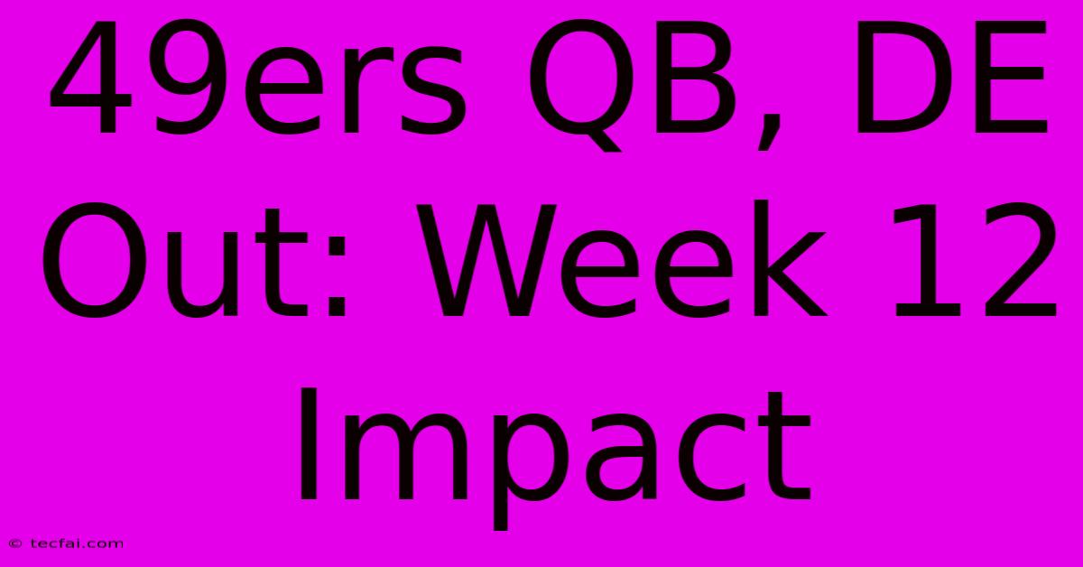 49ers QB, DE Out: Week 12 Impact