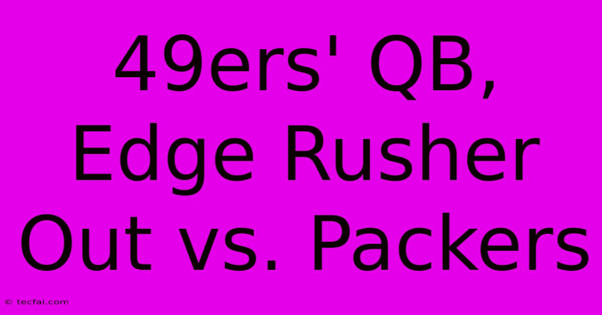 49ers' QB, Edge Rusher Out Vs. Packers