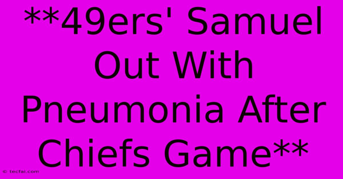 **49ers' Samuel Out With Pneumonia After Chiefs Game** 