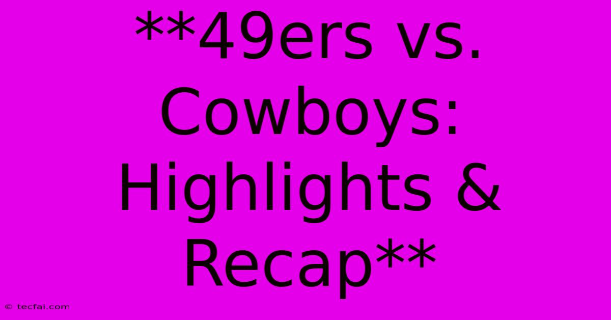 **49ers Vs. Cowboys: Highlights & Recap**