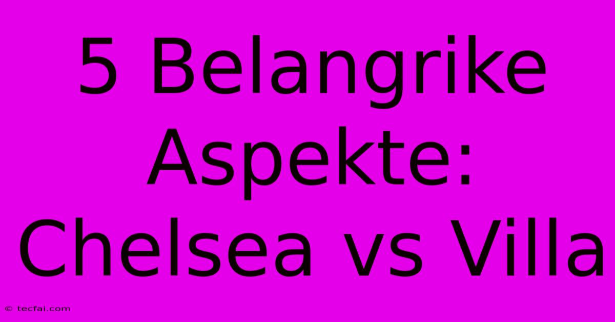 5 Belangrike Aspekte: Chelsea Vs Villa