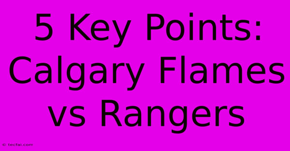 5 Key Points: Calgary Flames Vs Rangers