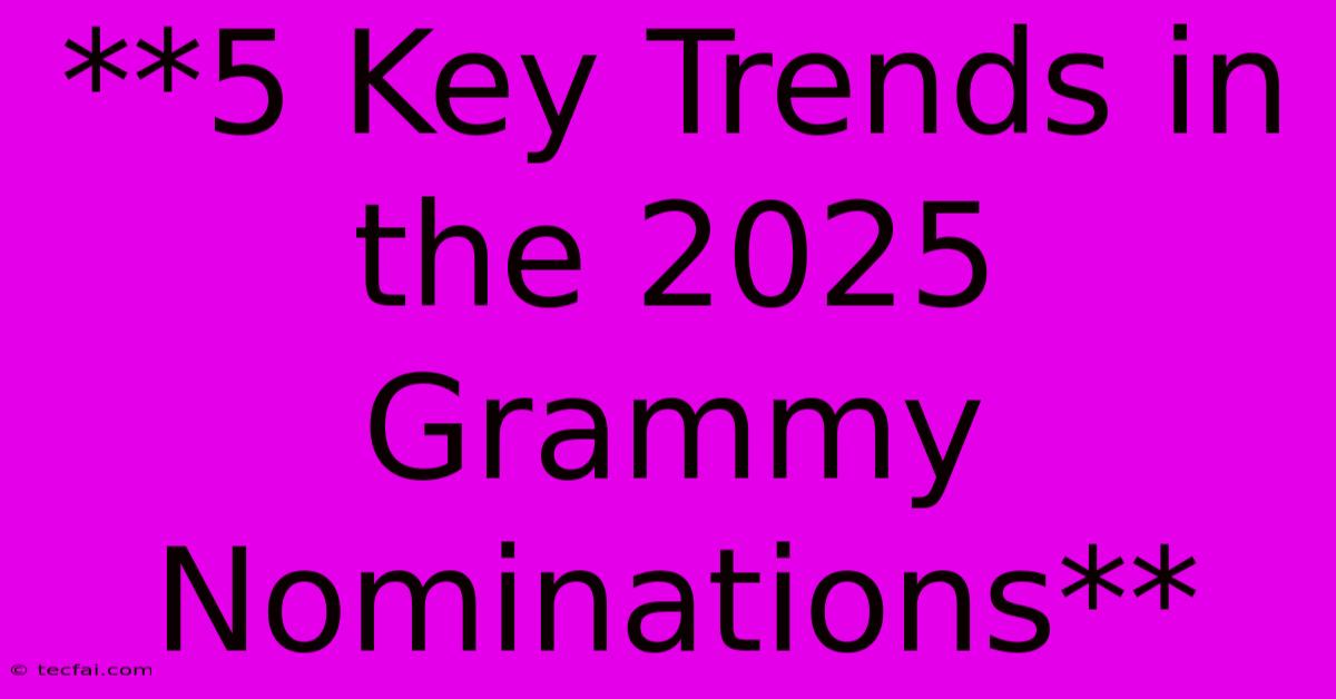 **5 Key Trends In The 2025 Grammy Nominations** 