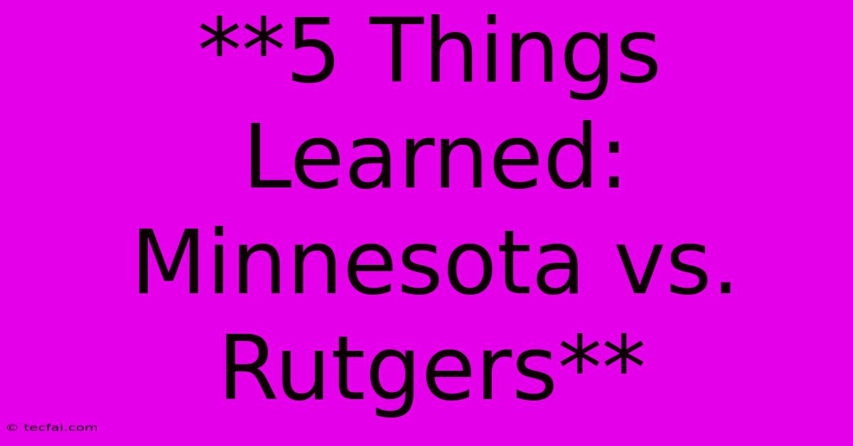 **5 Things Learned: Minnesota Vs. Rutgers**