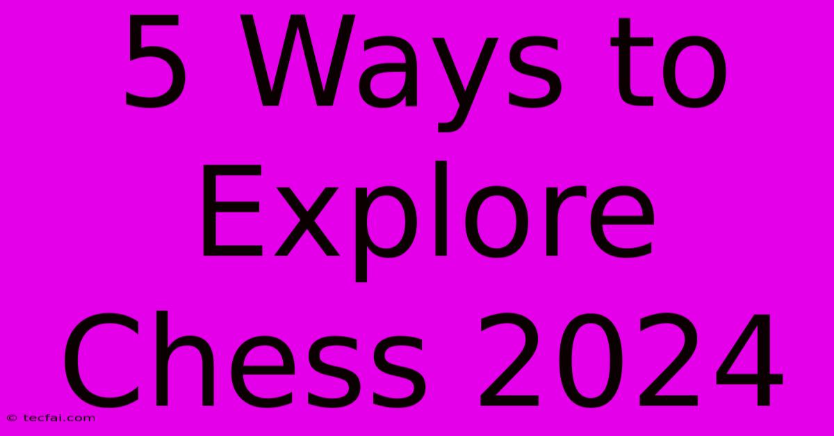 5 Ways To Explore Chess 2024