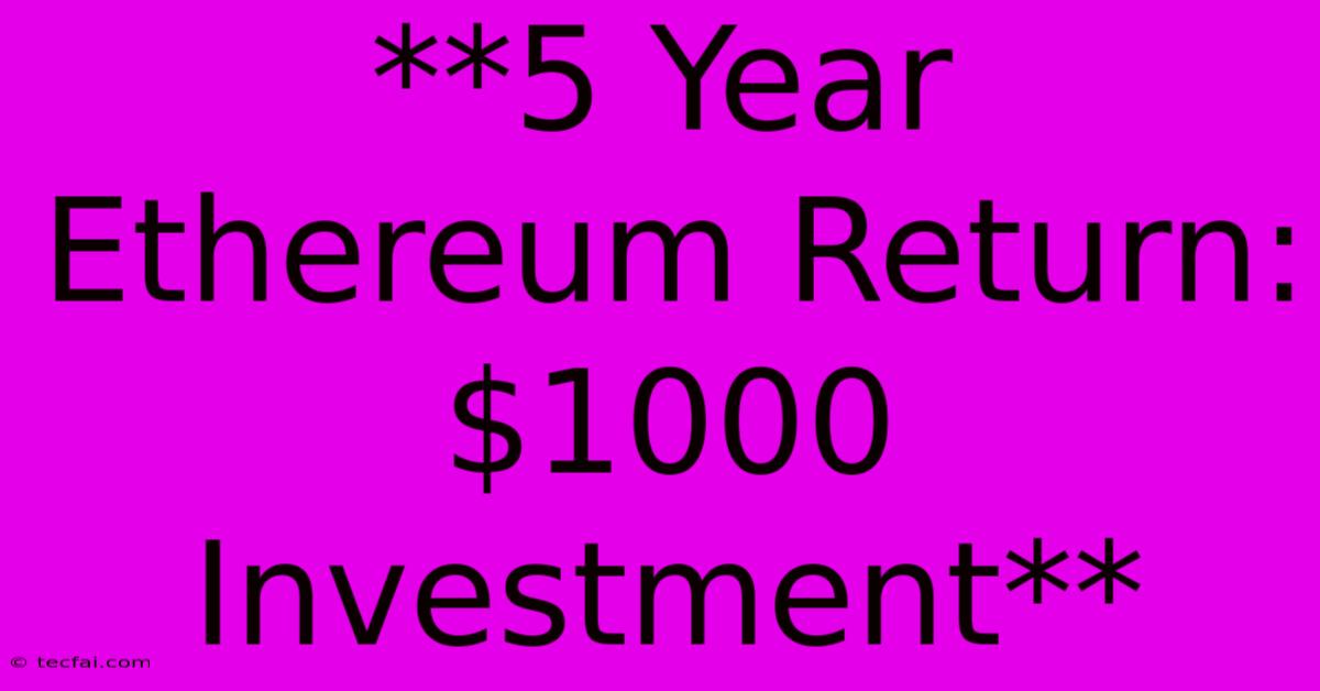 **5 Year Ethereum Return: $1000 Investment**