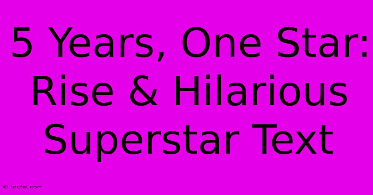 5 Years, One Star: Rise & Hilarious Superstar Text 