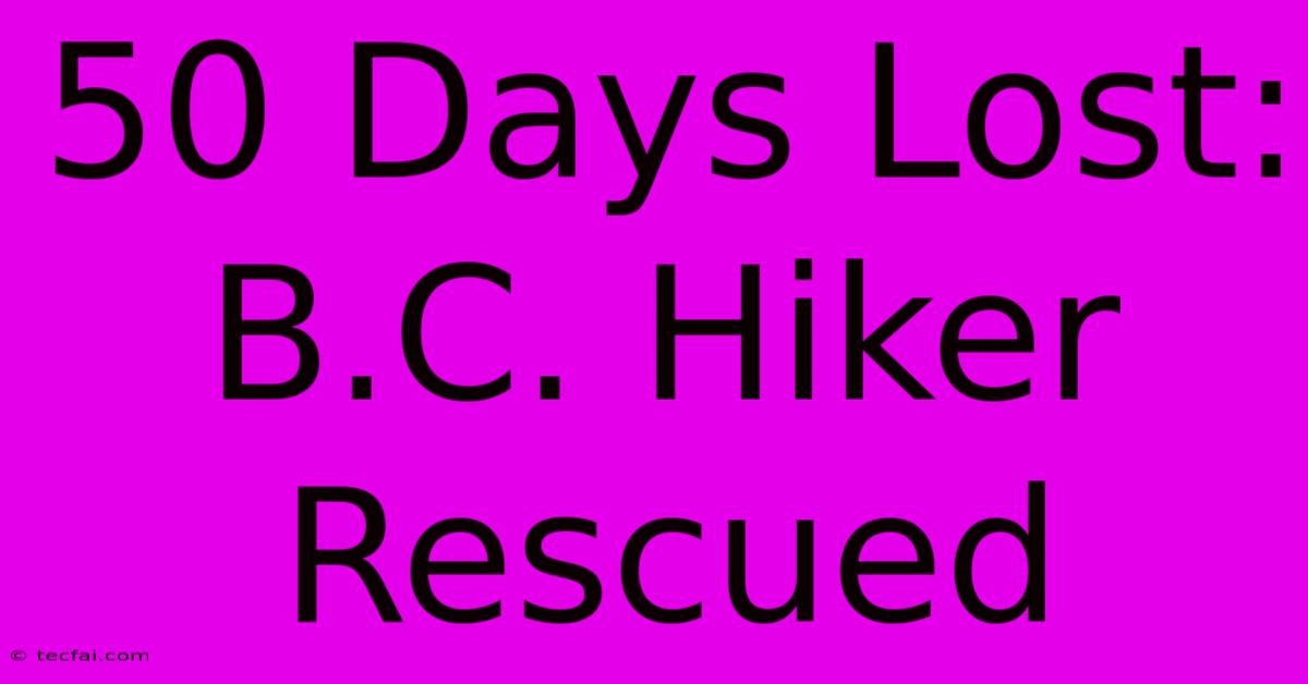 50 Days Lost: B.C. Hiker Rescued