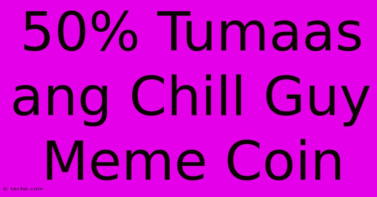 50% Tumaas Ang Chill Guy Meme Coin