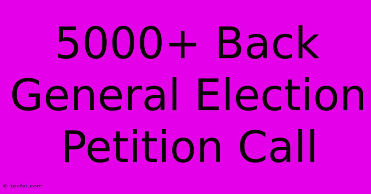 5000+ Back General Election Petition Call