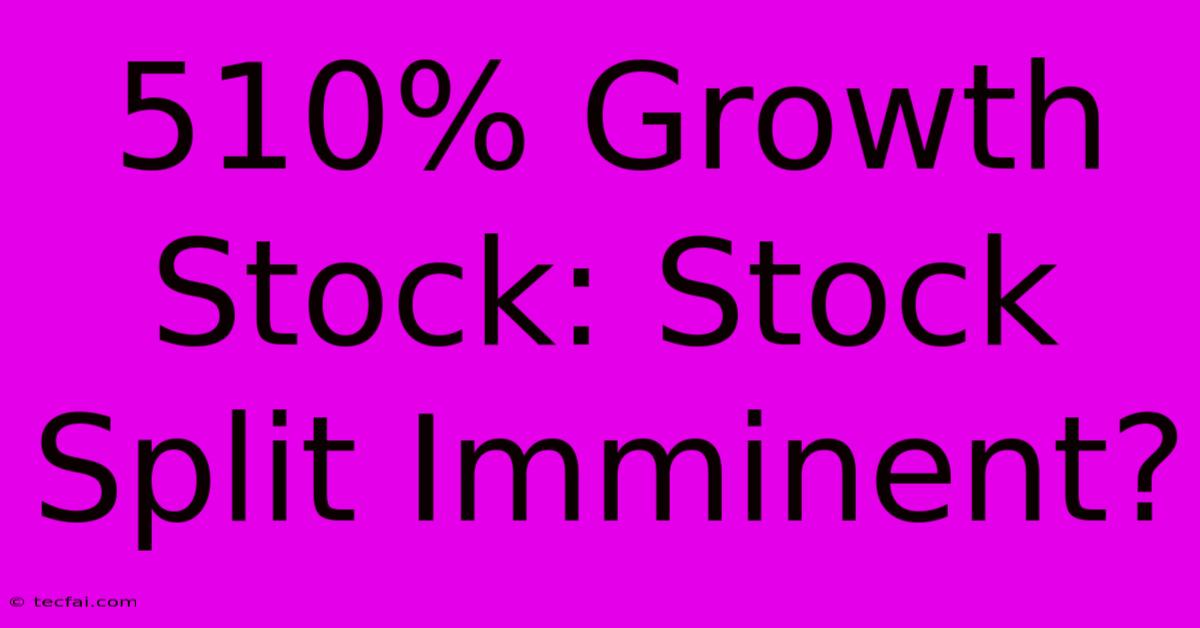 510% Growth Stock: Stock Split Imminent?