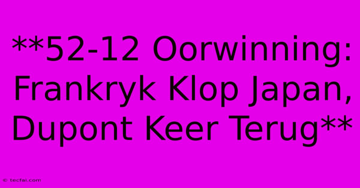 **52-12 Oorwinning: Frankryk Klop Japan, Dupont Keer Terug** 