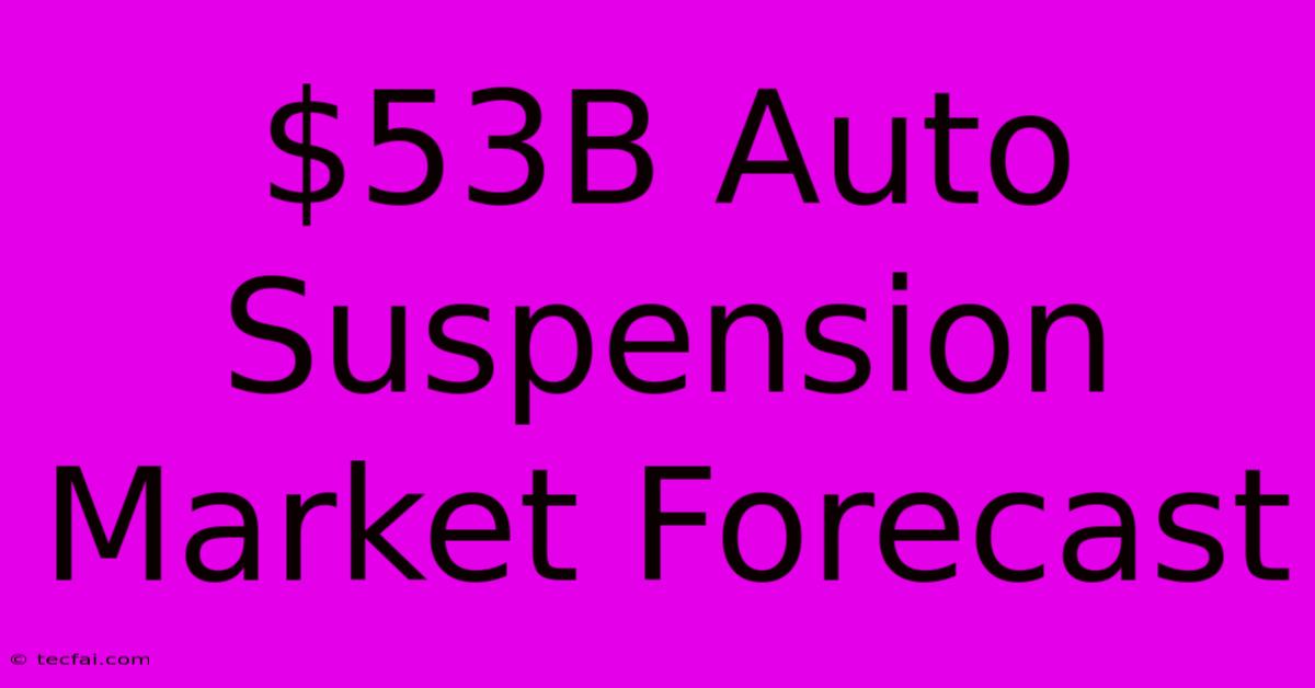 $53B Auto Suspension Market Forecast