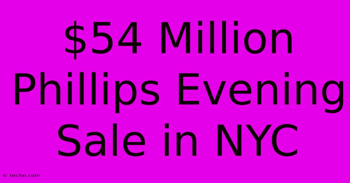 $54 Million Phillips Evening Sale In NYC