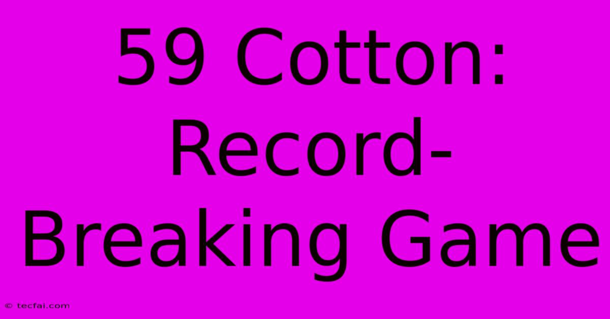 59 Cotton: Record-Breaking Game