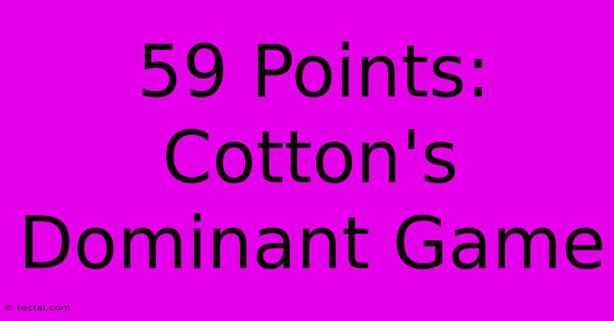 59 Points: Cotton's Dominant Game