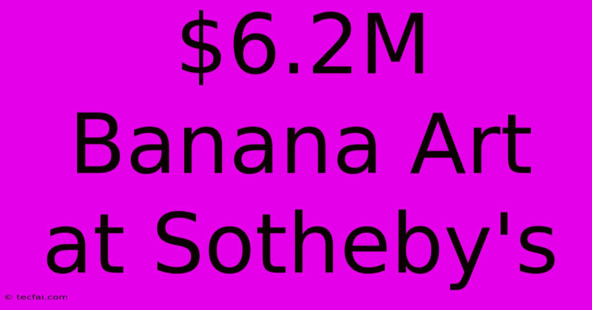 $6.2M Banana Art At Sotheby's