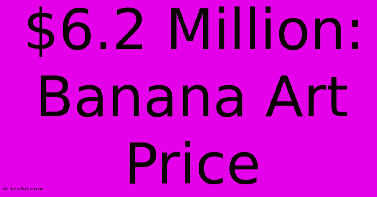 $6.2 Million: Banana Art Price