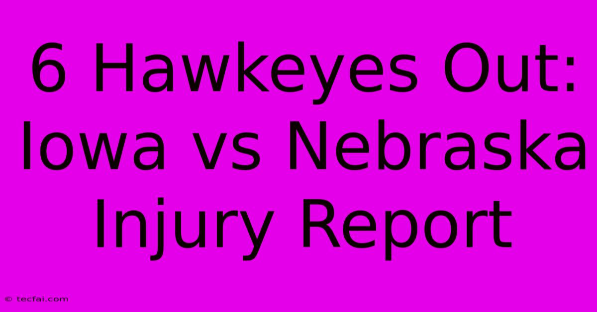 6 Hawkeyes Out: Iowa Vs Nebraska Injury Report