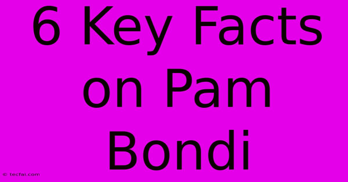 6 Key Facts On Pam Bondi