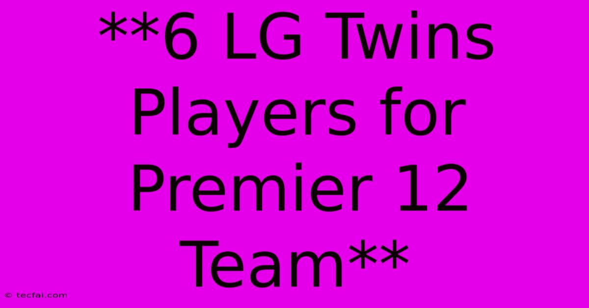 **6 LG Twins Players For Premier 12 Team** 