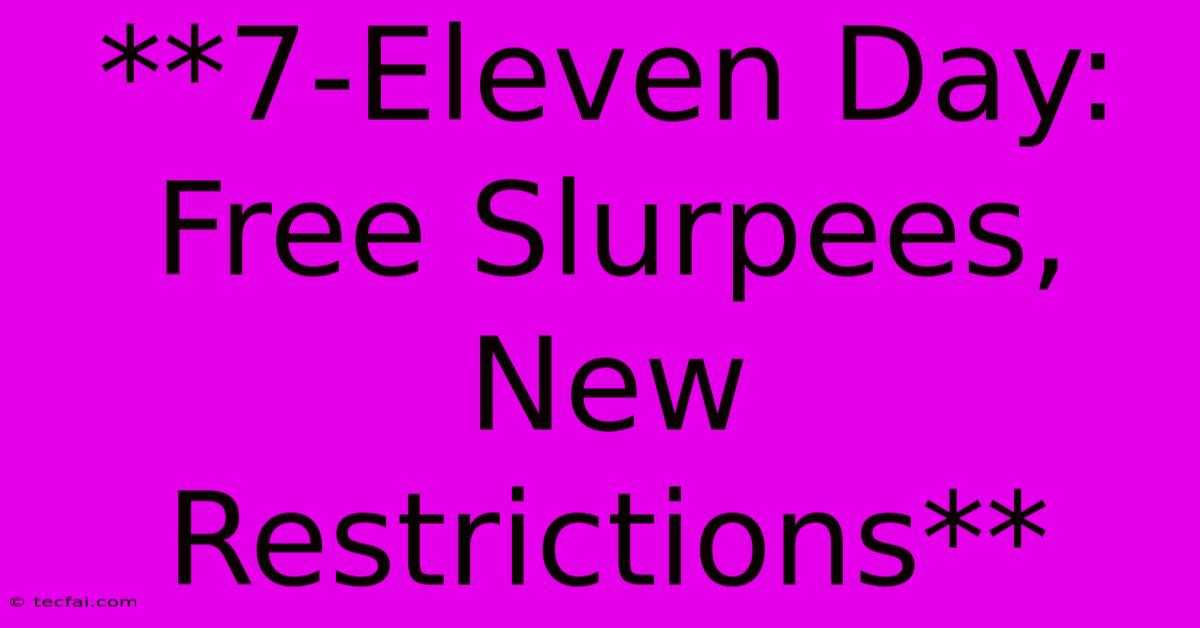 **7-Eleven Day: Free Slurpees, New Restrictions**