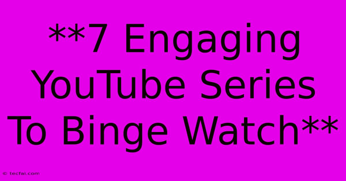 **7 Engaging YouTube Series To Binge Watch**