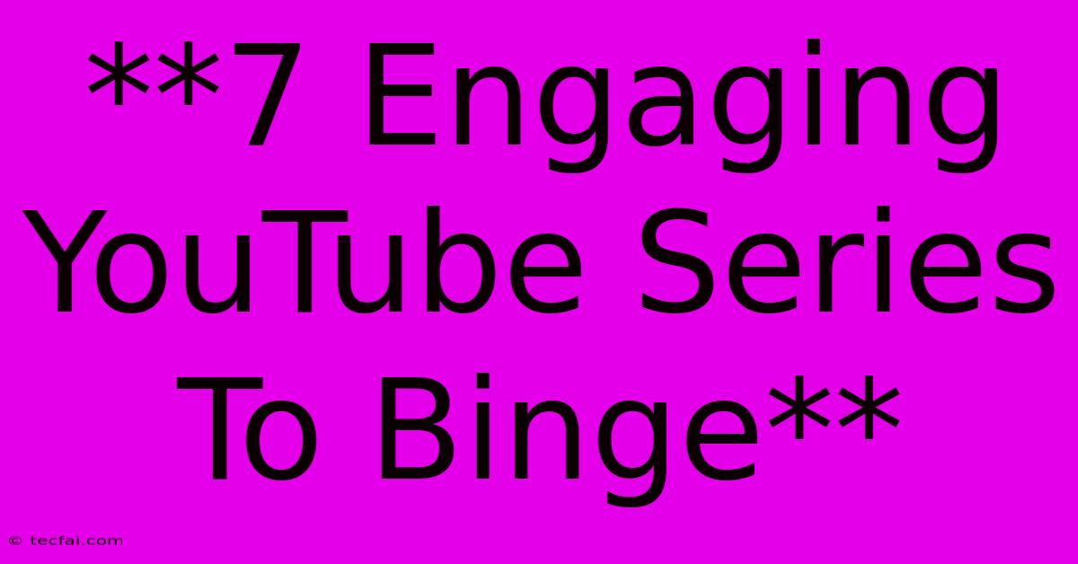 **7 Engaging YouTube Series To Binge** 