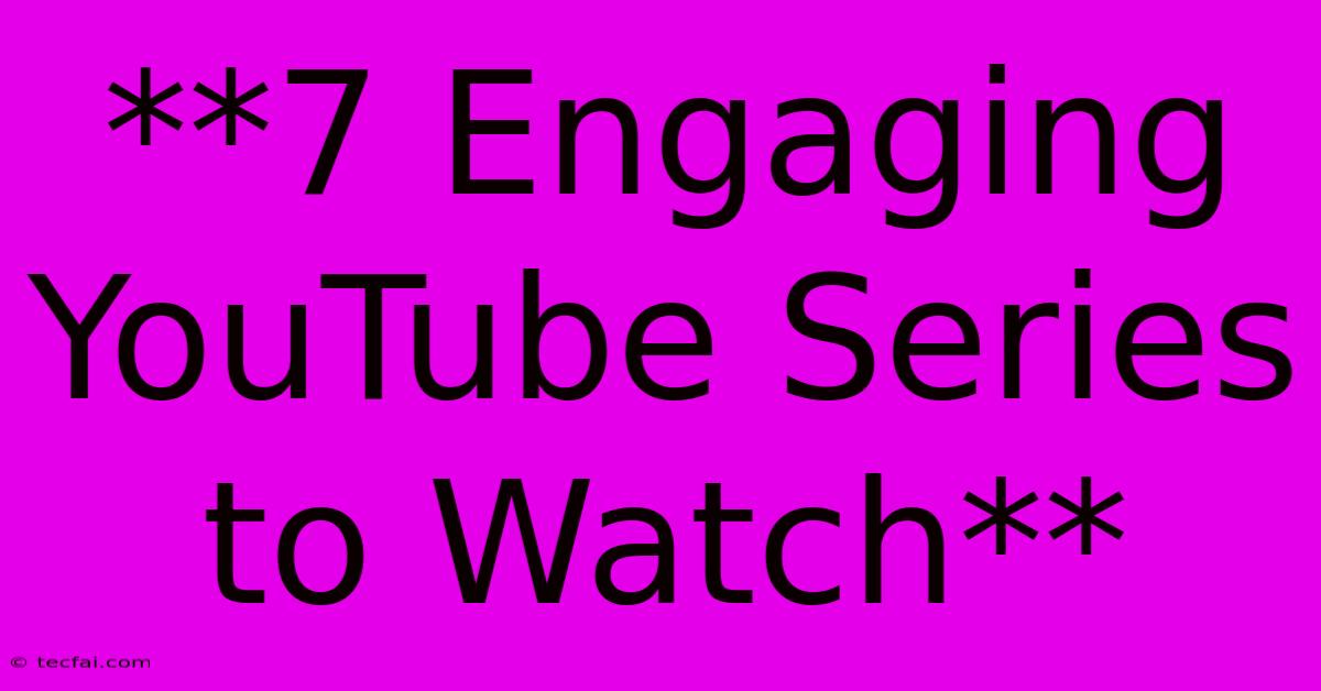 **7 Engaging YouTube Series To Watch**