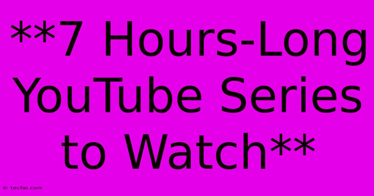 **7 Hours-Long YouTube Series To Watch**