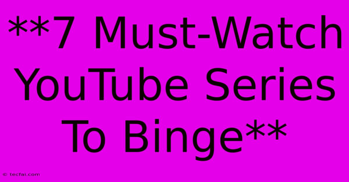 **7 Must-Watch YouTube Series To Binge**