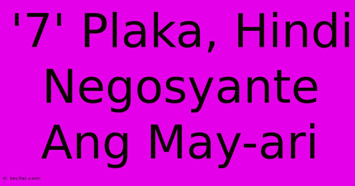 '7' Plaka, Hindi Negosyante Ang May-ari