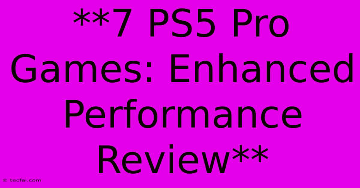 **7 PS5 Pro Games: Enhanced Performance Review**