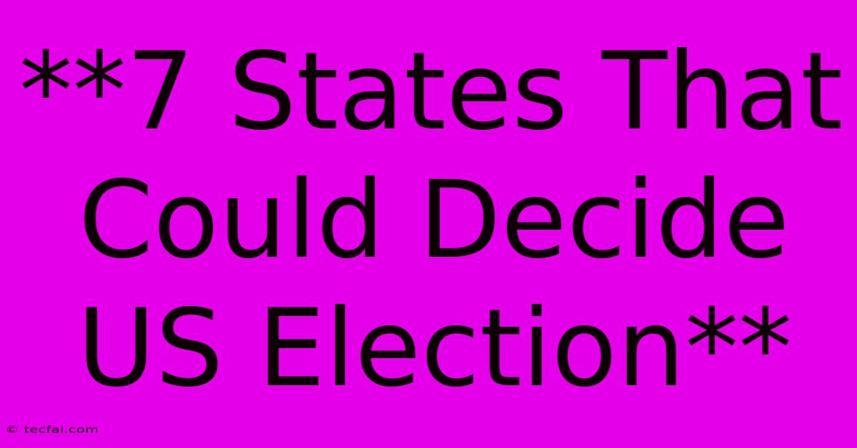 **7 States That Could Decide US Election**